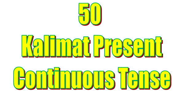 50 Kalimat Present Continuous Tense Beserta Artinya